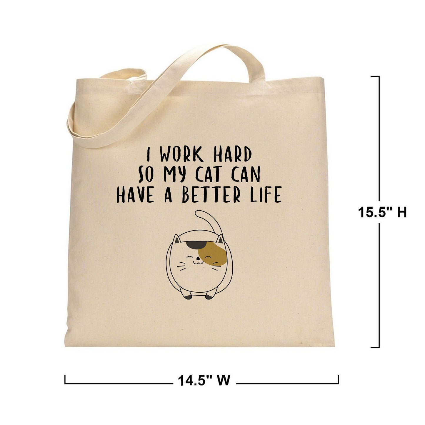 I Work Hard So My Cat Can Have a Better Life, Reusable Cotton Canvas Shopping Tote Bag, 15 x 16 inches