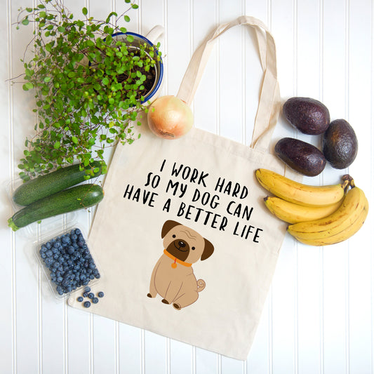 I Work Hard So My Dog Can Have a Better Life - Reusable Grocery Shopping Bag, Eco Friendly Cotton Tote bag, Dog Lover Durable Tote Bag