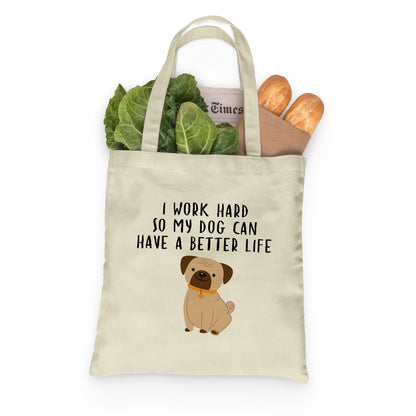I Work Hard So My Dog Can Have a Better Life - Reusable Grocery Shopping Bag, Eco Friendly Cotton Tote bag, Dog Lover Durable Tote Bag