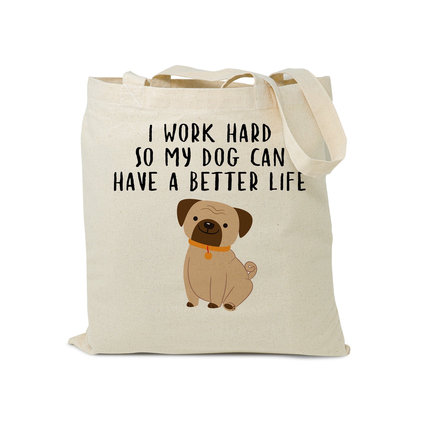 I Work Hard So My Dog Can Have a Better Life - Reusable Grocery Shopping Bag, Eco Friendly Cotton Tote bag, Dog Lover Durable Tote Bag